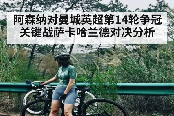 阿森纳对曼城英超第14轮争冠关键战萨卡哈兰德对决分析